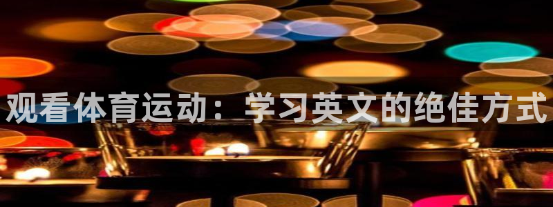yy易游官网下载：观看体育运动：学习英文的绝佳方式