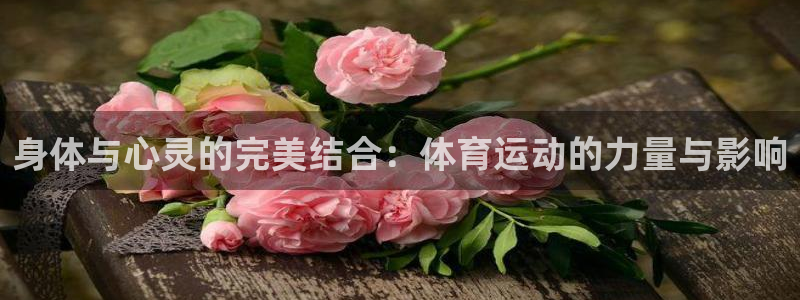 yy易游官网下载平台注册要钱吗：身体与心灵的完美结合：体育运