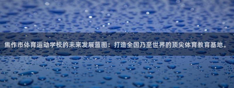 yy易游官网下载招商电话是多少：焦作市体育运动学校的未来发展